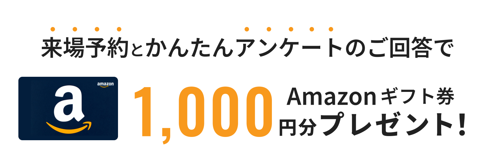 来場予約とかんたんアンケートのご回答でAmazonギフト券1,000円分プレゼント