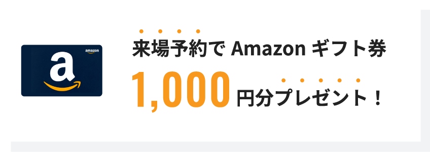 来場予約でAmazonギフト券1,000円分プレゼント!
